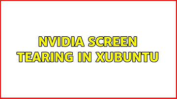 Ubuntu: nvidia screen tearing in Xubuntu