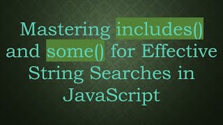Mastering includes() and some() for Effective String Searches in JavaScript