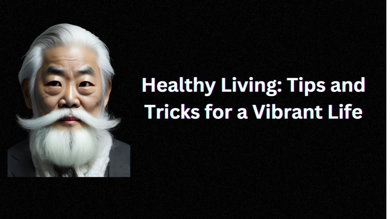 Healthy Living: Tips and Tricks for a Vibrant Life