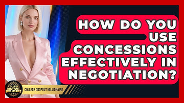 How Do You Use Concessions Effectively In Negotiation? - College Dropout Millionaire