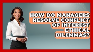 How Do Managers Resolve Conflict Of Interest Ethical Dilemmas? - Modern Manager Toolbox