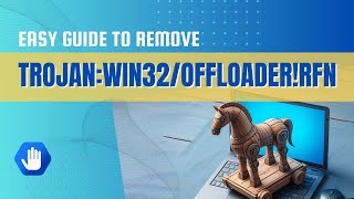 Easy Guide To Remove Trojanwin32Offloaderrfn