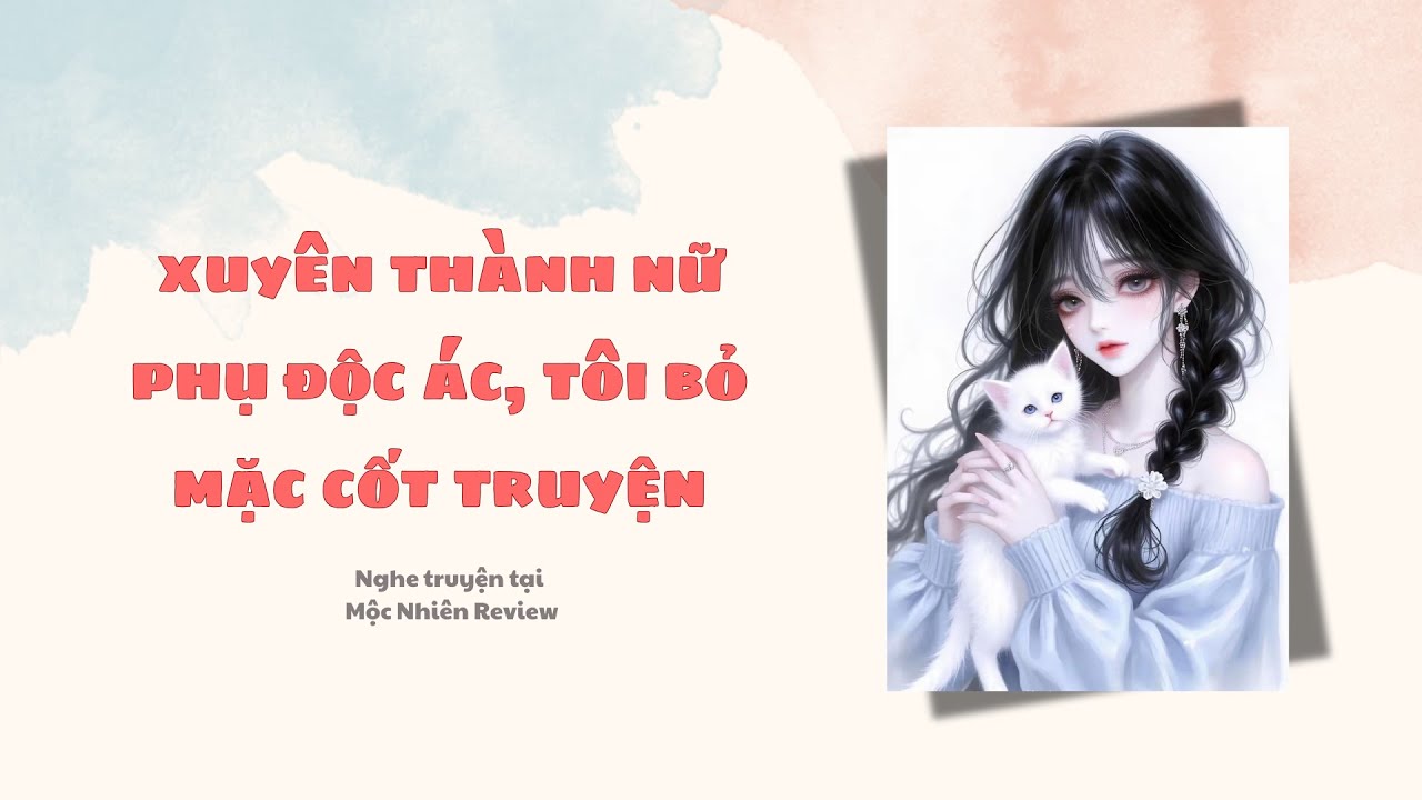 [TRUYỆN AUDIO] • XUYÊN THÀNH NỮ PHỤ ĐỘC ÁC, TÔI BỎ MẶC CỐT TRUYỆN • MỘC NHIÊN REVIEW