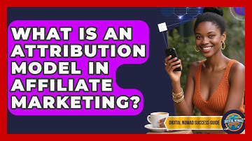What Is An Attribution Model In Affiliate Marketing? - Digital Nomad Success Guide