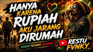 HANYA KARNA RUPIAH AKU JARANG DIRUMAH - REGGAE PEJUANG KELUARGA FULL BASS TERBARU