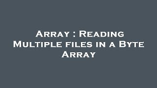 Famous Array : Reading Multiple files in a Byte Array Profile