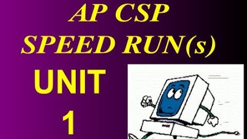 AP CSP: Unit 1 - Lesson 7 Speed Run (2021-22)