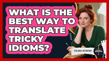 What Is The Best Way To Translate Tricky Idioms? - The Daily Definition