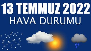 13 Temmuz 2022 Hava Durumu (Tüm İllerin Hava Durumu)