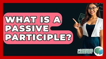 What Is A Passive Participle? - The Language Library