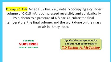 Example 3.5 Calculate final temperature, the final volume and work done on mass of air in cylinder.