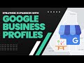 Unlocking Your Business Potential: Strategic Expansion with Google Business Profiles