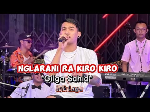 Nglarani Ra kiro kiro lirik lagu (GILGA SAHID)