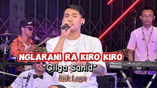 Nglarani Ra kiro kiro lirik lagu (GILGA SAHID)