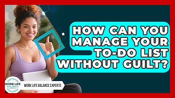 How Can You Manage Your To-do List Without Guilt? - Work Life Balance Experts