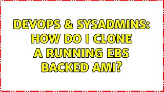 DevOps & SysAdmins: How do I clone a running EBS Backed AMI?