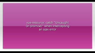 vue-resource: catch 'Uncaught (in promise)' when intercepting an ajax error