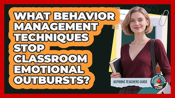 What Behavior Management Techniques Stop Classroom Emotional Outbursts? - Aspiring Teacher Guide