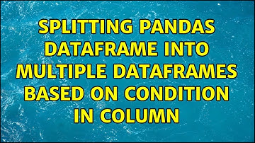 Splitting Pandas dataframe into multiple dataframes based on condition in column (3 Solutions!!)