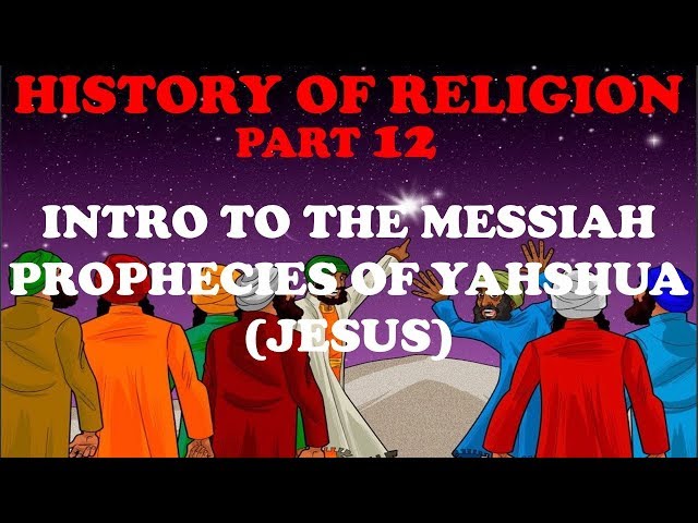 HISTORY OF RELIGION (Part 12): INTRO TO MESSIAH - PROPHESIES ABOUT YAHSHUA (JESUS)