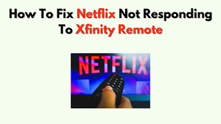 How To Fix Netflix Not Responding to Xfinity Remote – Reset, App Refresh & Remote Fix