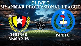 🔴Thitsar Arman FC VS ISPE FC | Myanmar Professional League | Live Score