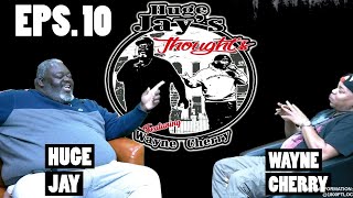 Huge J Thoughts ft. Wayne Cherry | Episode 10