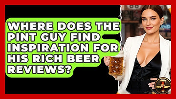 Where Does The Pint Guy Find Inspiration for His Rich Beer Reviews? - The Pint Guy