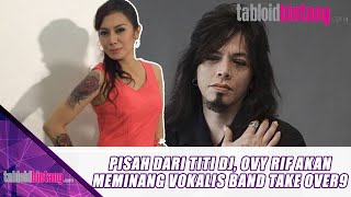 PISAH DARI TITI DJ, OVY RIF AKAN MEMINANG VOKALIS BAND TAKE OVER9