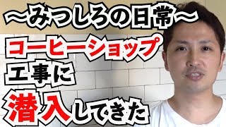 みつしろの日常：コーヒーショップ新規開店工事に突撃！ゾーンに入る極意