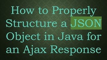 How to Properly Structure a JSON Object in Java for an Ajax Response