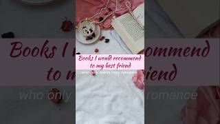 Books I would recommend to my best friend #bookstoread #bookrecommendations #romancebooks