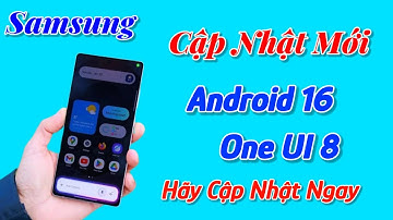 Cập nhật Android 16 , one ui 8.0 Cho điện thoại Samsung, mượt mà, tiết kiệm pin, không nóng máy.