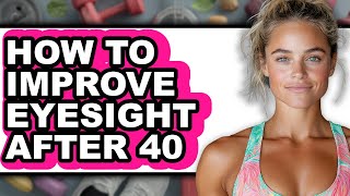 How to Improve Eyesight After 40 (full Guide)