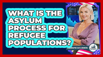 What Is The Asylum Process For Refugee Populations? - Demographic Data Answers