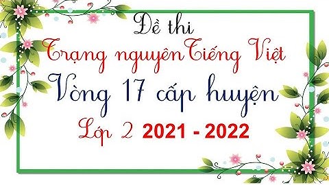 Đề thi Trạng nguyên Tiếng Việt vòng 17 năm 2021 - 2022 lớp 2