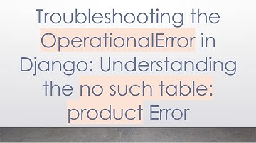 Troubleshooting the OperationalError in Django: Understanding the no such table: product Error