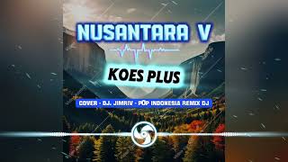 NUSANTARA 5 – Koes Plus | DJ. Jimriv - Pop Indonesia Remix | Lagu Legendaris Remix