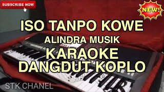 ISO TANPO KOWE (Alindra musik) KARAOKE DANGDUT KOPLO STK CHANEL