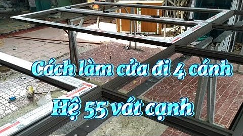 Cách làm cửa đi 4 cánh hệ 55 vát cạnh _ phụ kiện xịn xò