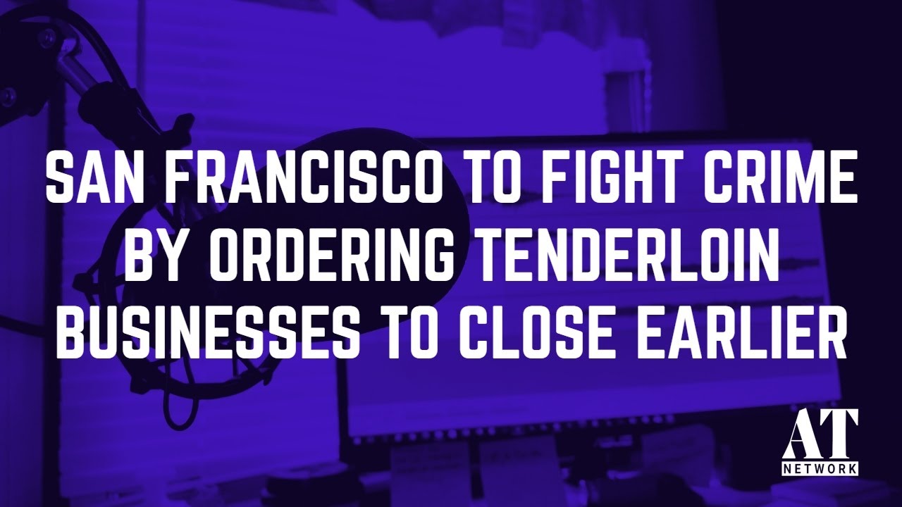 San Francisco to Fight Crime by Ordering Tenderloin Businesses to Close Earlier