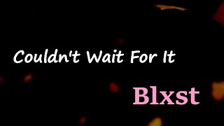 Blxst - Couldn’t Wait for It (Lyrics)