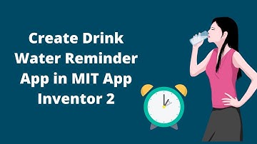 Hoe naar maken Drinken Water Herinnering App in MIT App Uitvinder 2