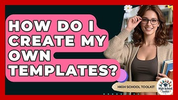 How Do I Create My Own Templates? - High School Toolkit