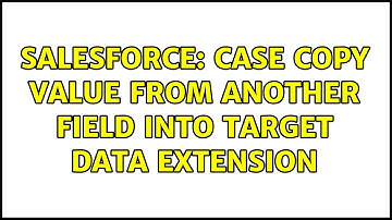 Salesforce: Case copy value from another field into target data extension (2 Solutions!!)