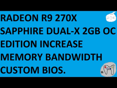 RADEON R9 270X SAPPHIRE DUAL X 2GB OC EDITION INCREASE MEMORY BANDWIDTH CUSTOM BIOS.