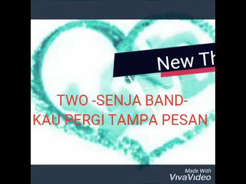 TWO -SENJA BAND _KAU PERGI TAMPA PESAN
