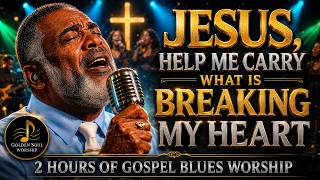 Jesus, Help Me Carry What Is Breaking My Heart 🙏🏾2 Hours of Gospel Blues Worship