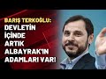 Barış Terkoğlu: Devletin içinde artık Albayrak'ın adamları var!