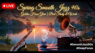 LIVE Spring Smooth Jazz 90s - Golden Hour Glow | Best Study & Work #SmoothJazz90s #DeepFocus